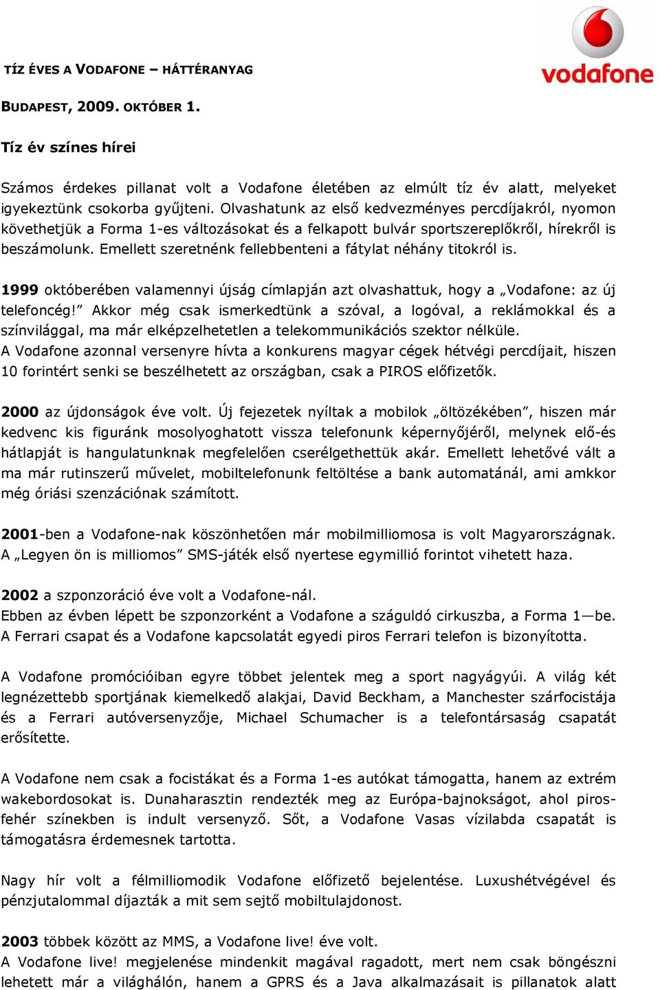 Emellett szeretnénk fellebbenteni a fátylat néhány titokról is. 1999 októberében valamennyi újság címlapján azt olvashattuk, hogy a Vodafone: az új telefoncég!