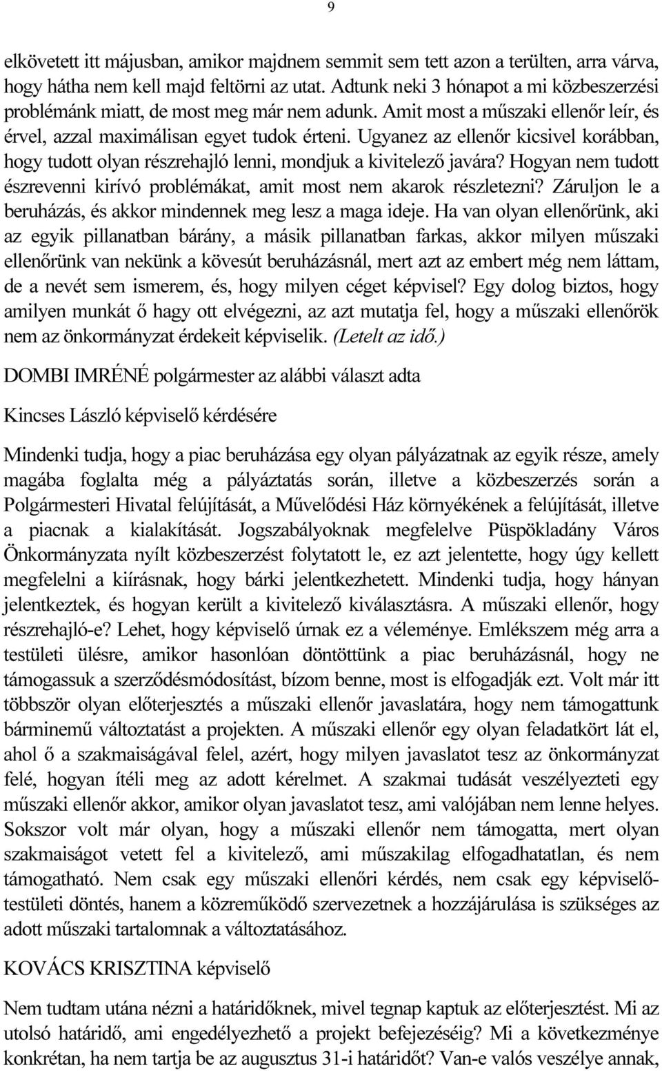 Ugyanez az ellenőr kicsivel korábban, hogy tudott olyan részrehajló lenni, mondjuk a kivitelező javára? Hogyan nem tudott észrevenni kirívó problémákat, amit most nem akarok részletezni?