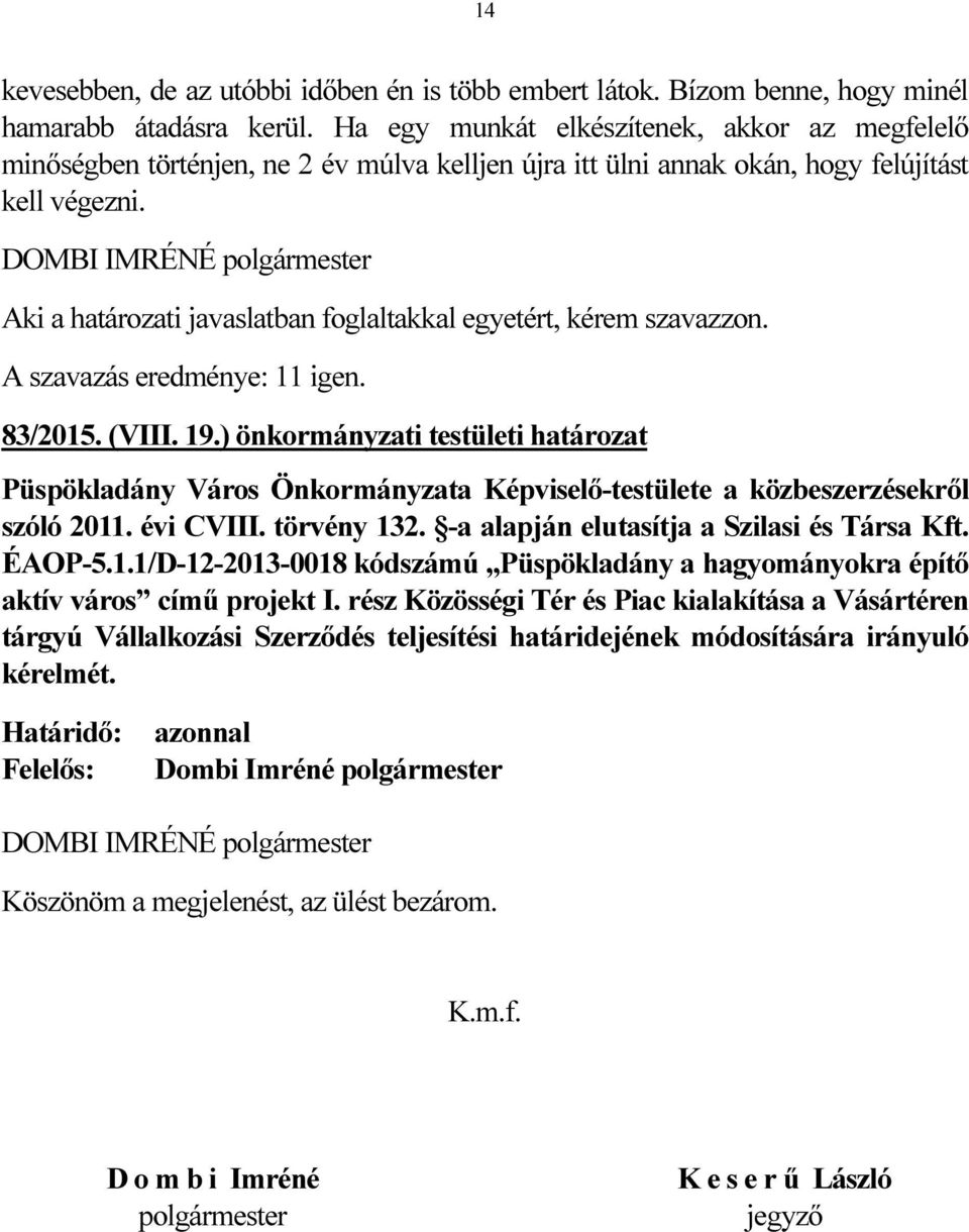 Aki a határozati javaslatban foglaltakkal egyetért, kérem szavazzon. A szavazás eredménye: 11 igen. 83/2015. (VIII. 19.