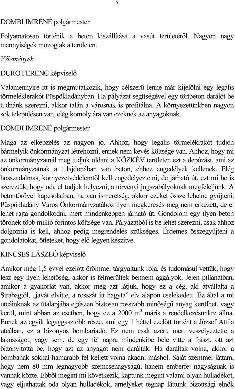 Ha pályázat segítségével egy törtbeton darálót be tudnánk szerezni, akkor talán a városnak is profitálna. A környezetünkben nagyon sok településen van, elég komoly ára van ezeknek az anyagoknak.