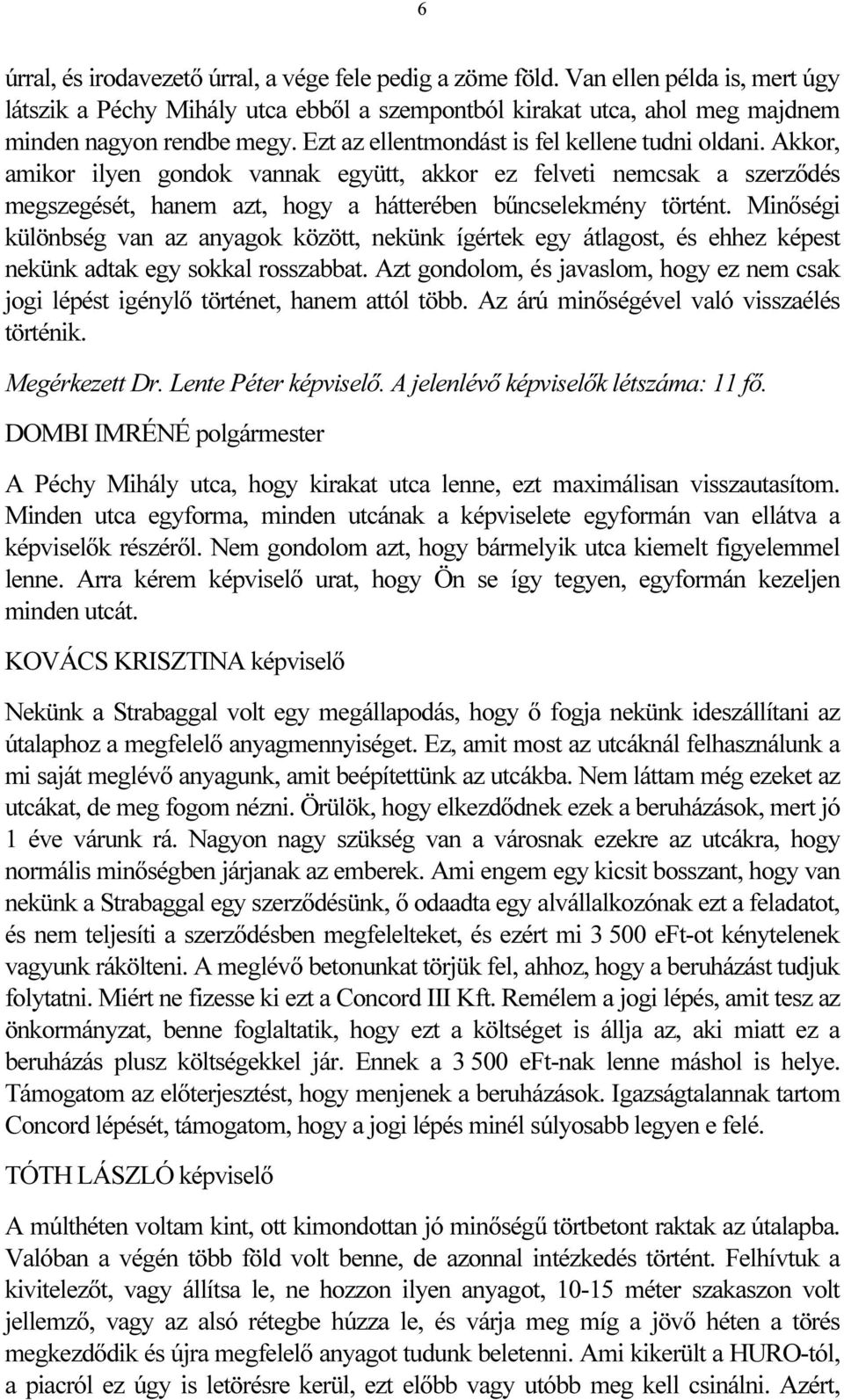 Minőségi különbség van az anyagok között, nekünk ígértek egy átlagost, és ehhez képest nekünk adtak egy sokkal rosszabbat.