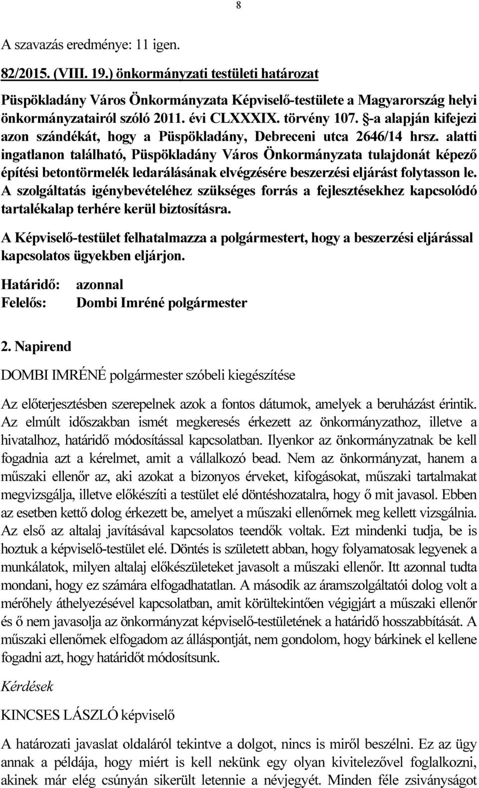 alatti ingatlanon található, Püspökladány Város Önkormányzata tulajdonát képező építési betontörmelék ledarálásának elvégzésére beszerzési eljárást folytasson le.