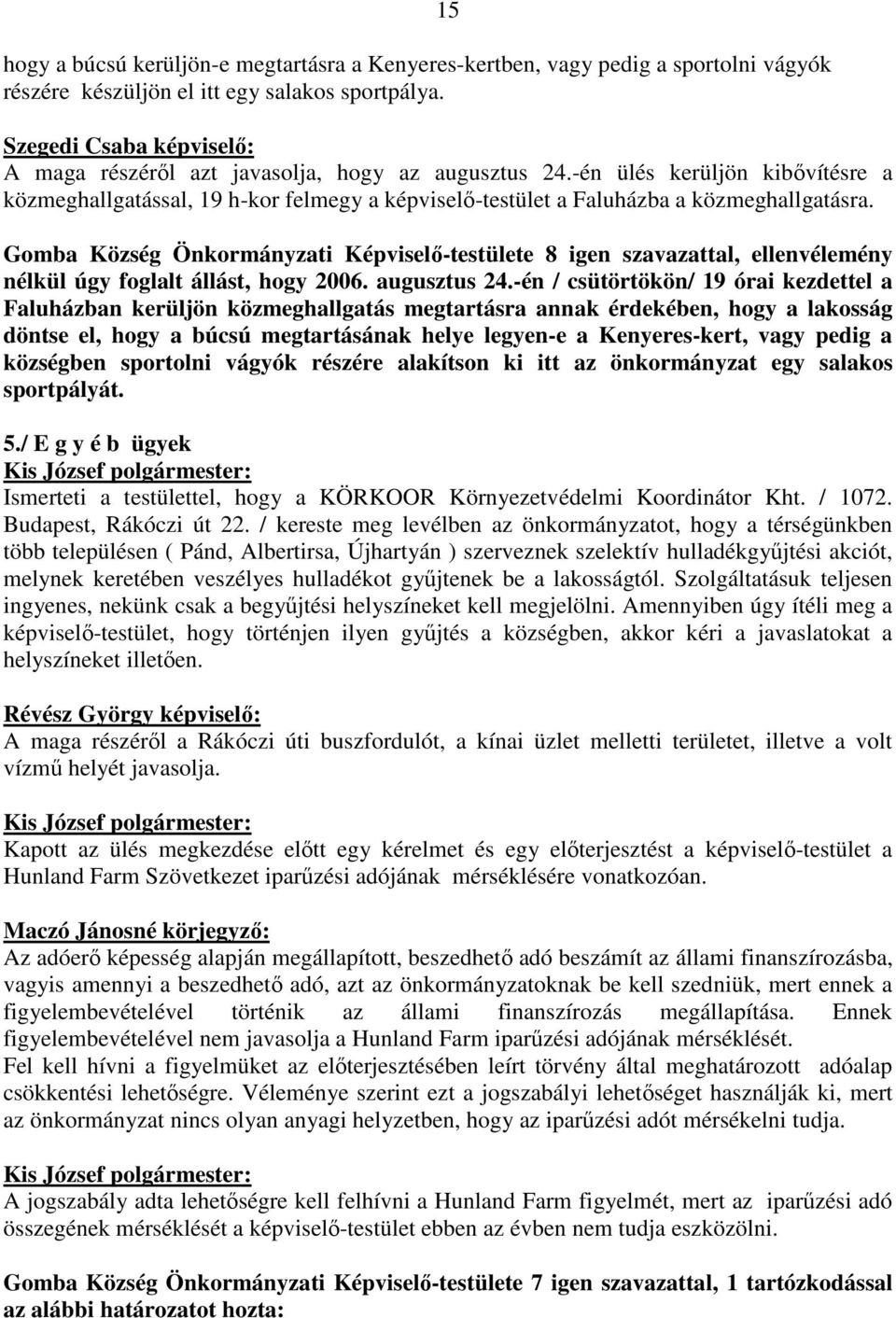 Gomba Község Önkormányzati Képviselı-testülete 8 igen szavazattal, ellenvélemény nélkül úgy foglalt állást, hogy 2006. augusztus 24.