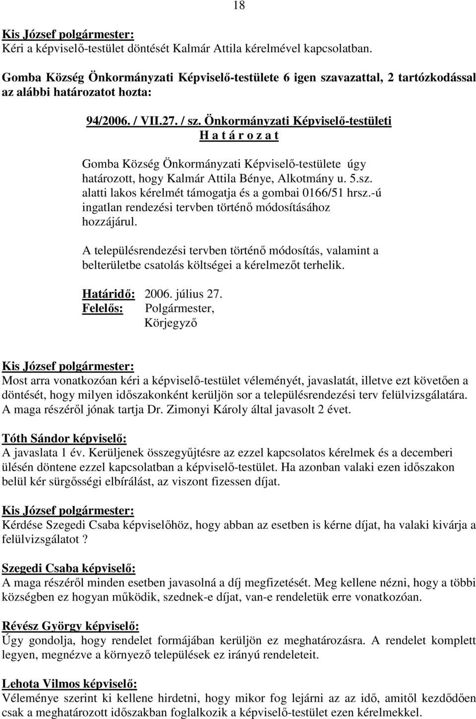 -ú ingatlan rendezési tervben történı módosításához hozzájárul. A településrendezési tervben történı módosítás, valamint a belterületbe csatolás költségei a kérelmezıt terhelik. Határidı: 2006.