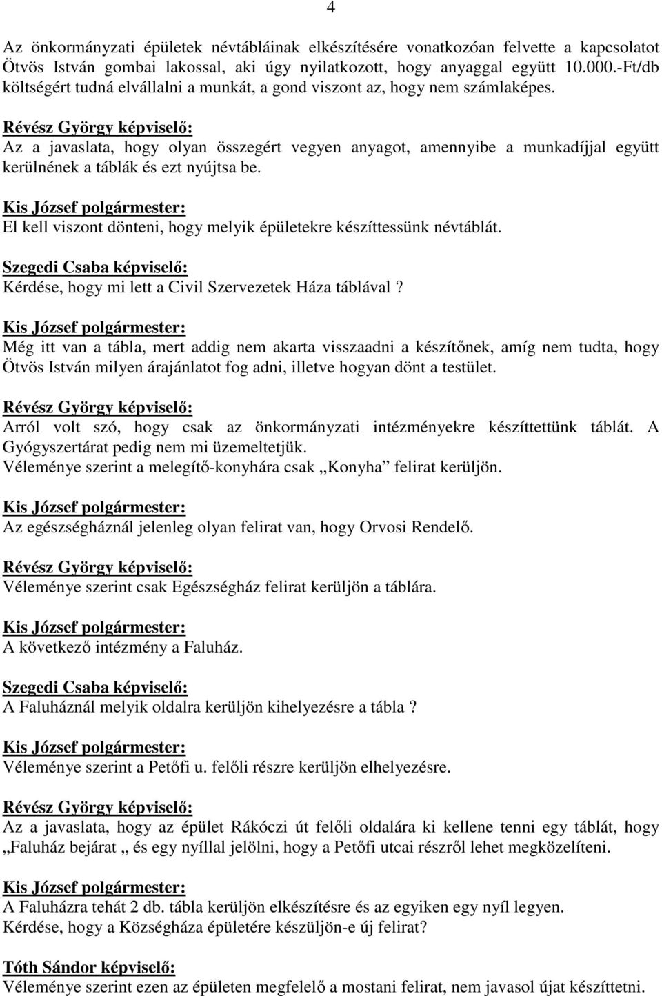 Az a javaslata, hogy olyan összegért vegyen anyagot, amennyibe a munkadíjjal együtt kerülnének a táblák és ezt nyújtsa be. El kell viszont dönteni, hogy melyik épületekre készíttessünk névtáblát.