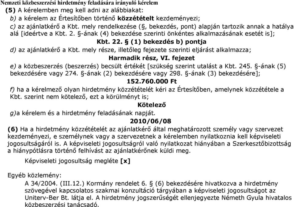 (1) bekezdés b) pontja d) az ajánlatkérő a Kbt. mely része, illetőleg fejezete szerinti eljárást alkalmazza; Harmadik rész, VI.