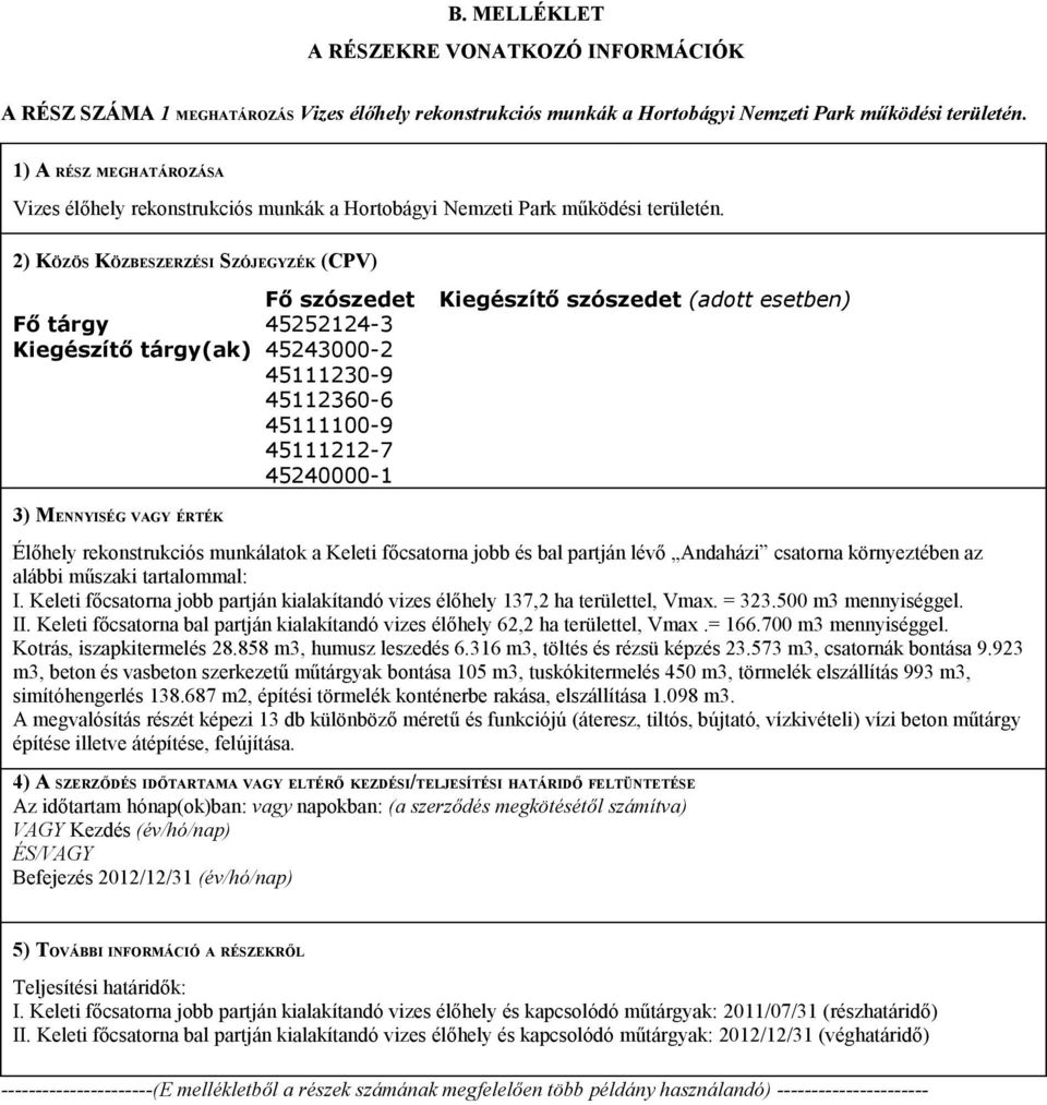 2) KÖZÖS KÖZBESZERZÉSI SZÓJEGYZÉK (CPV) Fő szószedet Kiegészítő szószedet (adott esetben) Fő tárgy 45252124-3 Kiegészítő tárgy(ak) 45243000-2 45111230-9 45112360-6 45111100-9 45111212-7 45240000-1 3)