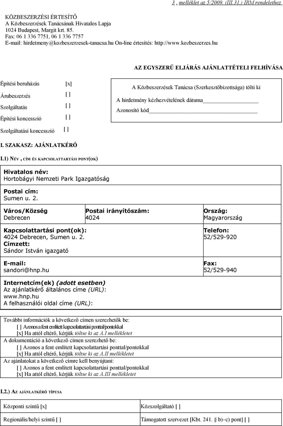 ) IRM rendelethez AZ EGYSZERŰ ELJÁRÁS AJÁNLATTÉTELI FELHÍVÁSA Építési beruházás [x] Árubeszerzés [ ] Szolgáltatás [ ] Építési koncesszió [ ] Szolgáltatási koncesszió [ ] A Közbeszerzések Tanácsa