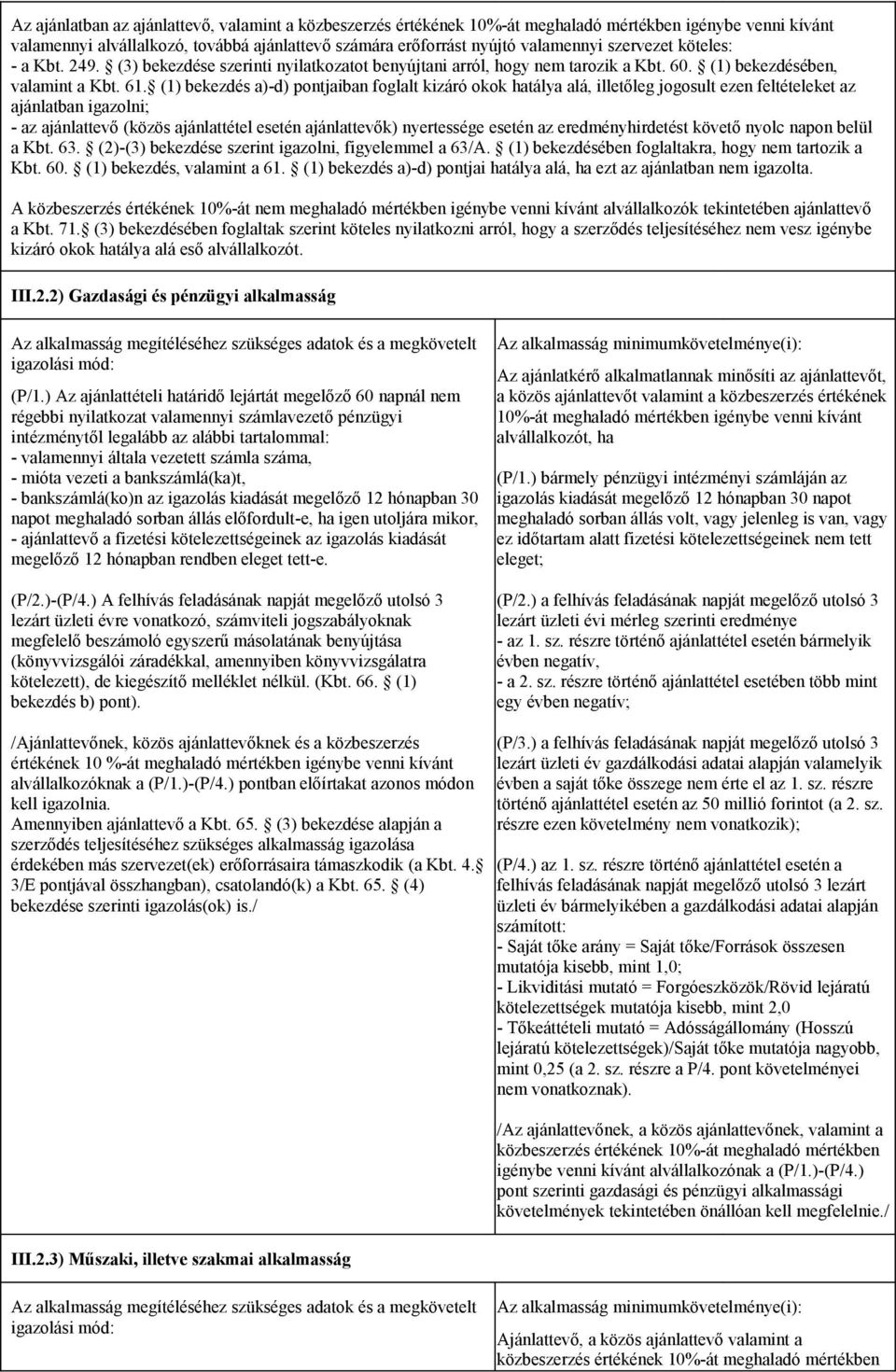 (1) bekezdés a)-d) pontjaiban foglalt kizáró okok hatálya alá, illetőleg jogosult ezen feltételeket az ajánlatban igazolni; - az ajánlattevő (közös ajánlattétel esetén ajánlattevők) nyertessége