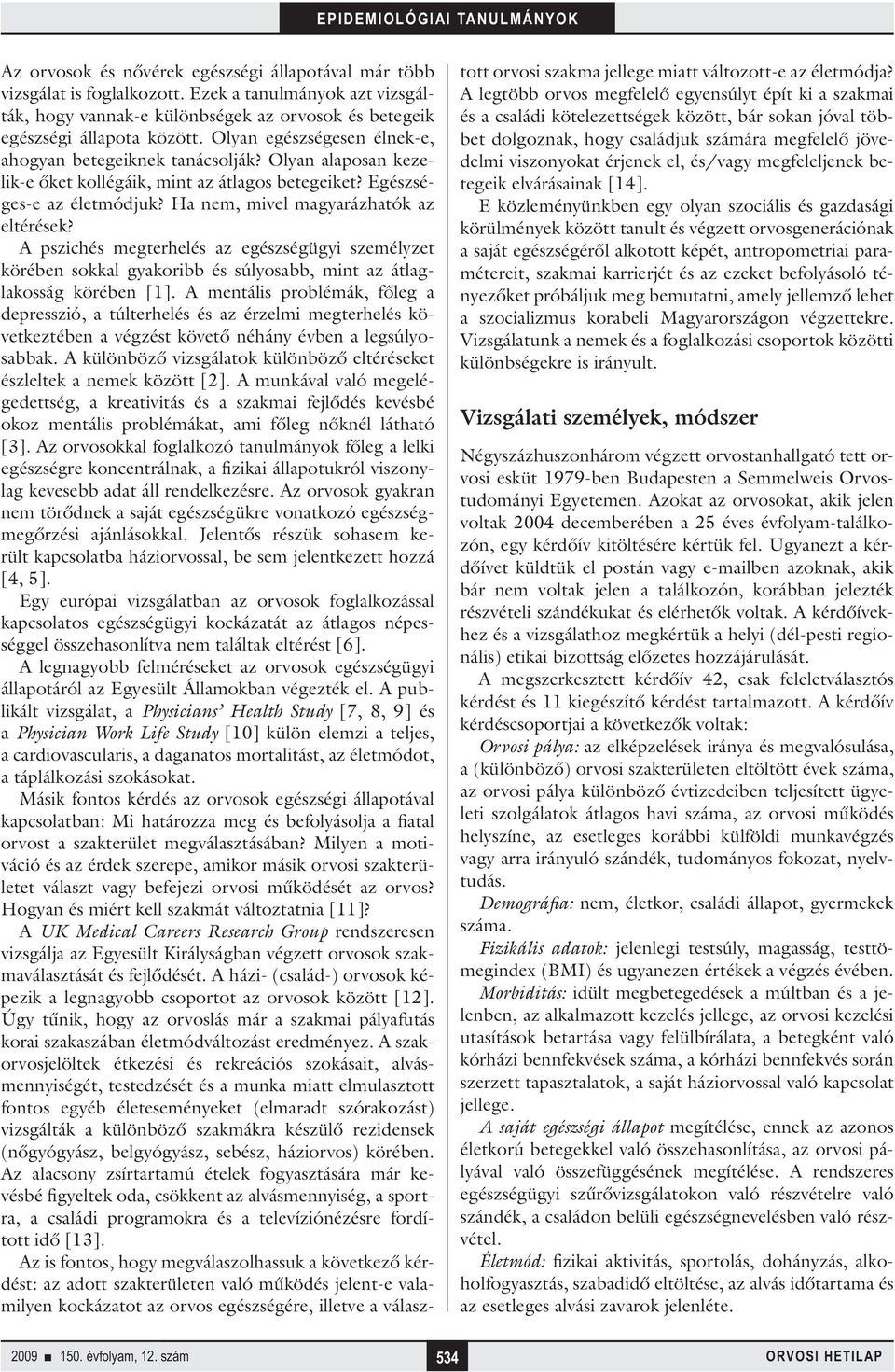 A pszichés megterhelés az egészségügyi személyzet körében sokkal gyakoribb és súlyosabb, mint az átlaglakosság körében [1].