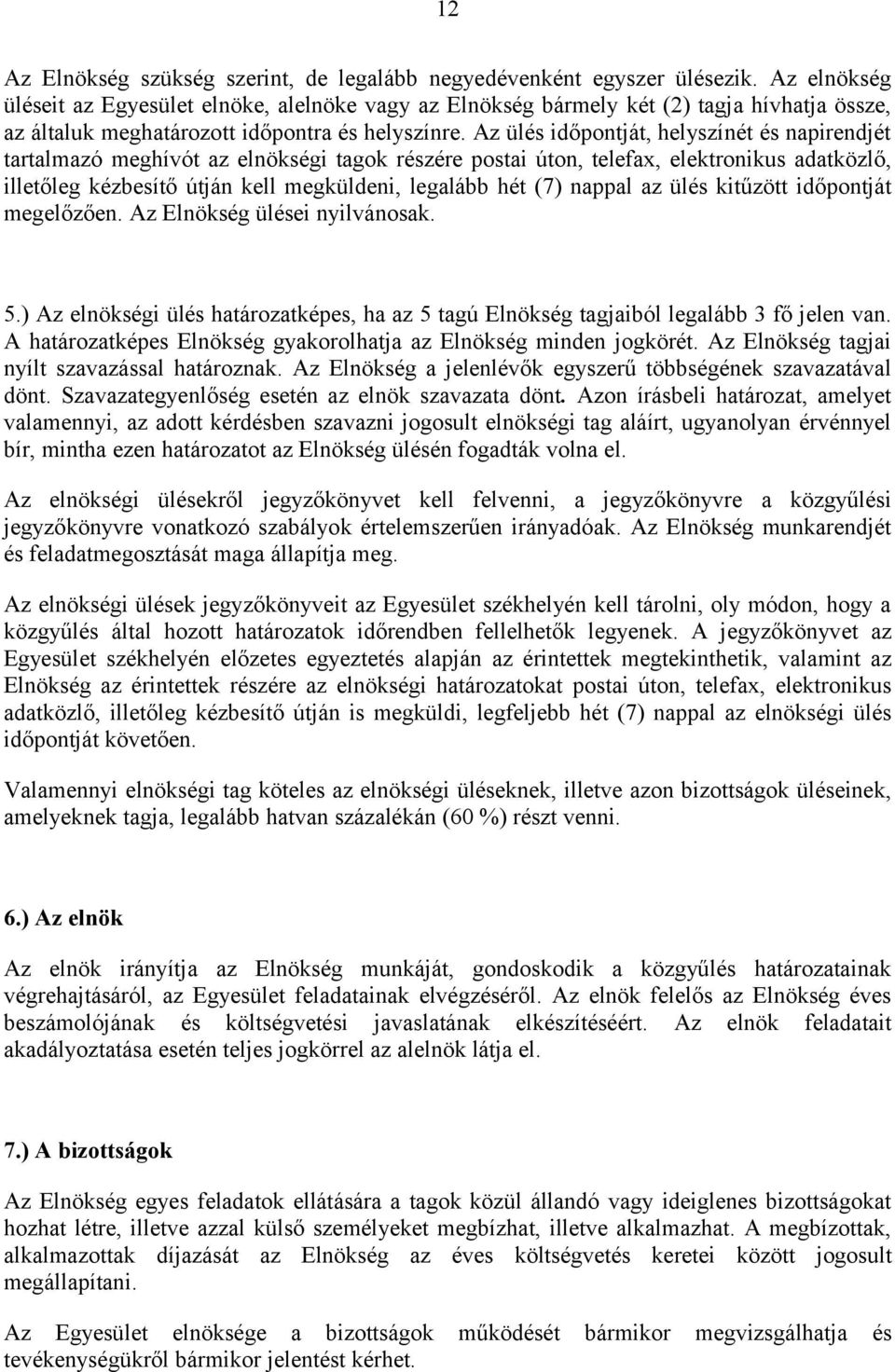 Az ülés időpontját, helyszínét és napirendjét tartalmazó meghívót az elnökségi tagok részére postai úton, telefax, elektronikus adatközlő, illetőleg kézbesítő útján kell megküldeni, legalább hét (7)