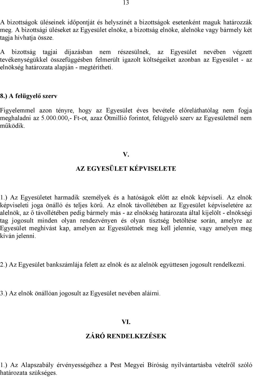 A bizottság tagjai díjazásban nem részesülnek, az Egyesület nevében végzett tevékenységükkel összefüggésben felmerült igazolt költségeiket azonban az Egyesület - az elnökség határozata alapján -