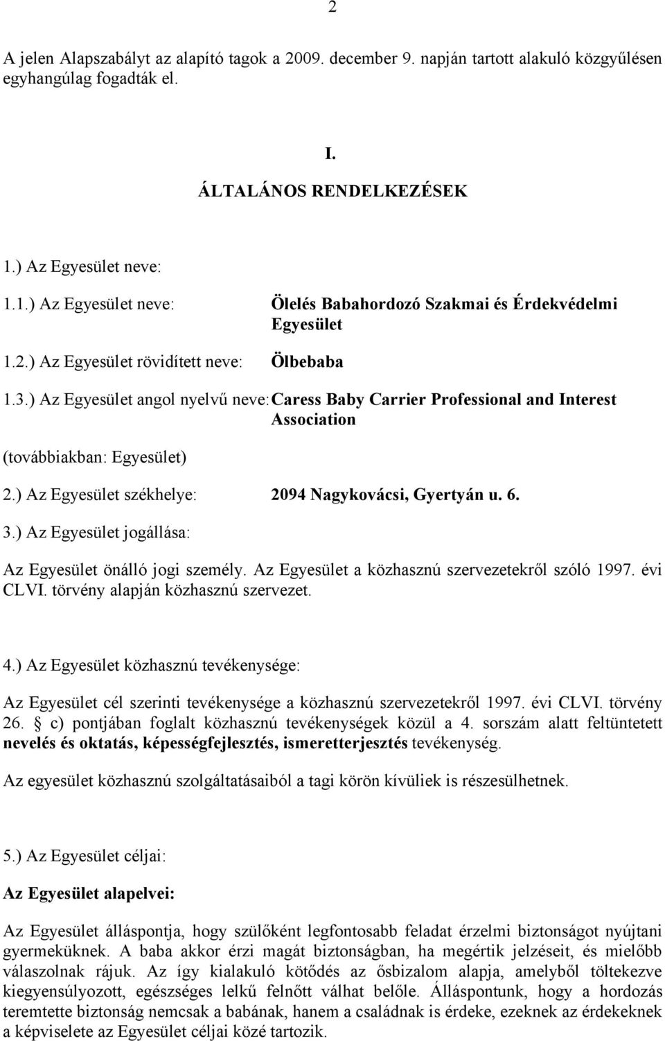 ) Az Egyesület angol nyelvű neve:caress Baby Carrier Professional and Interest Association (továbbiakban: Egyesület) 2.) Az Egyesület székhelye: 2094 Nagykovácsi, Gyertyán u. 6. 3.