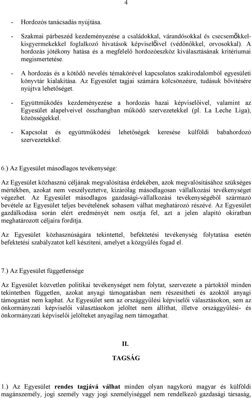 - A hordozás és a kötődő nevelés témakörével kapcsolatos szakirodalomból egyesületi könyvtár kialakítása. Az Egyesület tagjai számára kölcsönzésre, tudásuk bővítésére nyújtva lehetőséget.