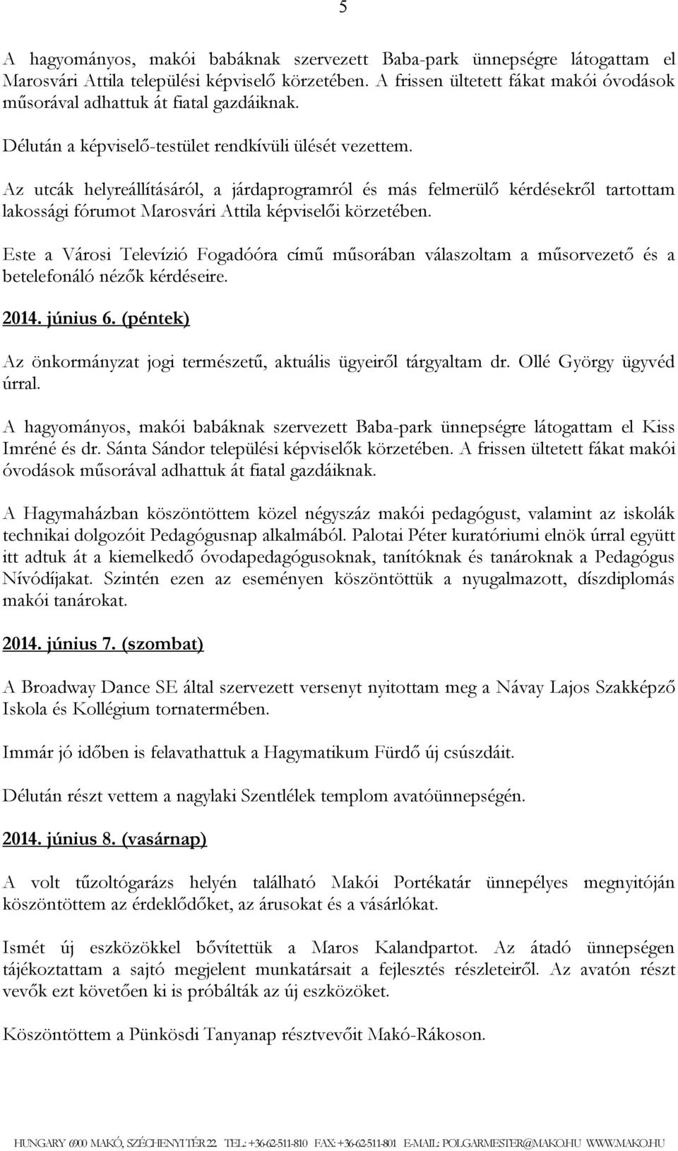 Este a Városi Televízió Fogadóóra című műsorában válaszoltam a műsorvezető és a betelefonáló nézők kérdéseire. 2014. június 6.