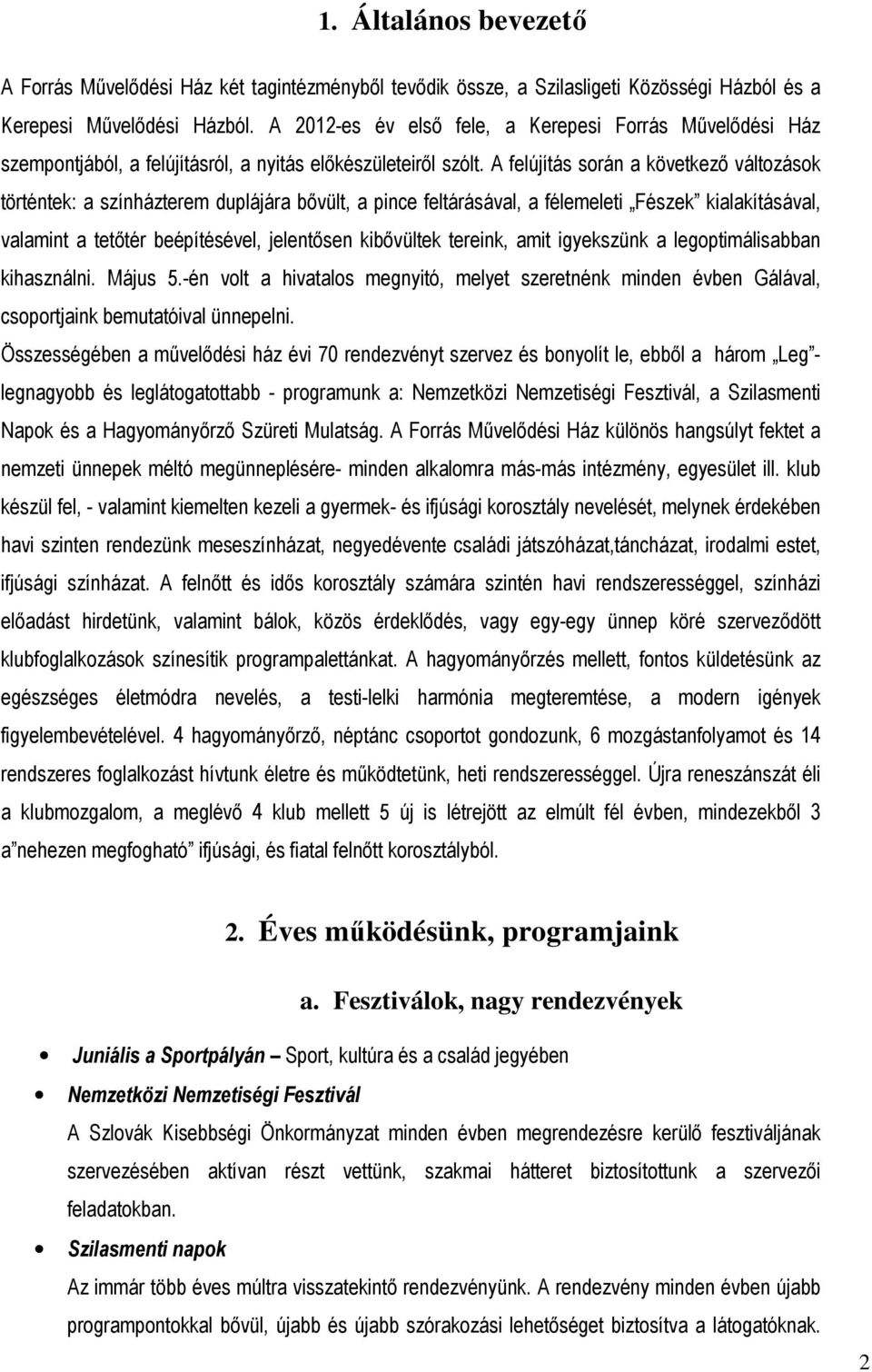 A felújítás során a következő változások történtek: a színházterem duplájára bővült, a pince feltárásával, a félemeleti Fészek kialakításával, valamint a tetőtér beépítésével, jelentősen kibővültek