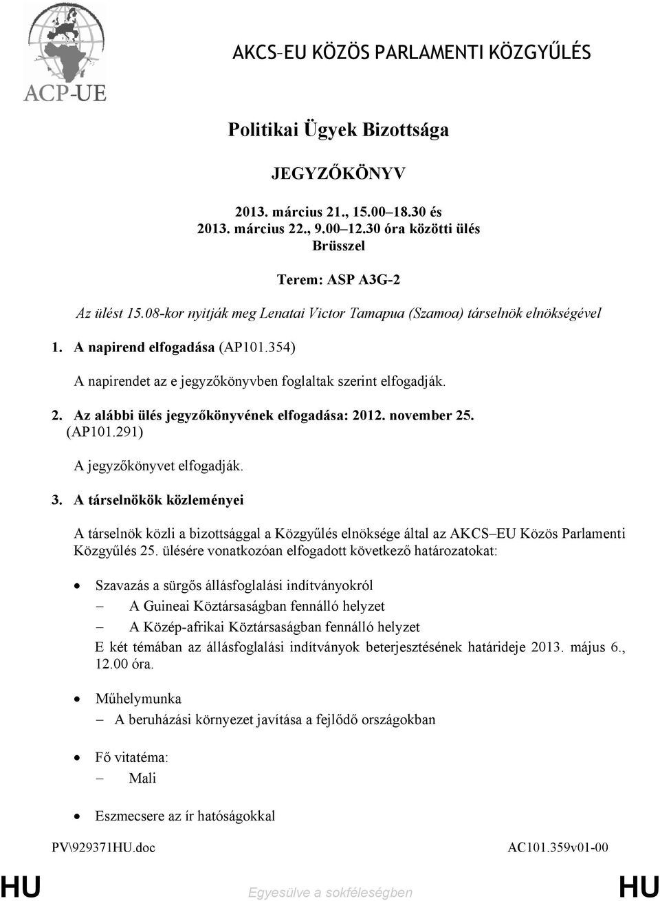 Az alábbi ülés jegyzőkönyvének elfogadása: 2012. november 25. (AP101.291) A jegyzőkönyvet elfogadják. 3.