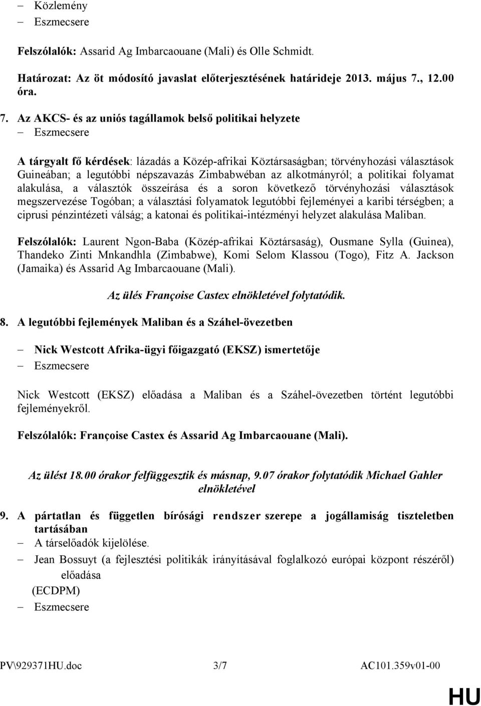 Az AKCS- és az uniós tagállamok belső politikai helyzete Eszmecsere A tárgyalt fő kérdések: lázadás a Közép-afrikai Köztársaságban; törvényhozási választások Guineában; a legutóbbi népszavazás