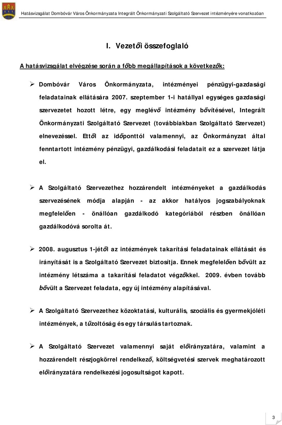 elnevezéssel. Ettől az időponttól valamennyi, az Önkormányzat által fenntartott intézmény pénzgyi, gazdálkodási feladatait ez a szervezet látja el.