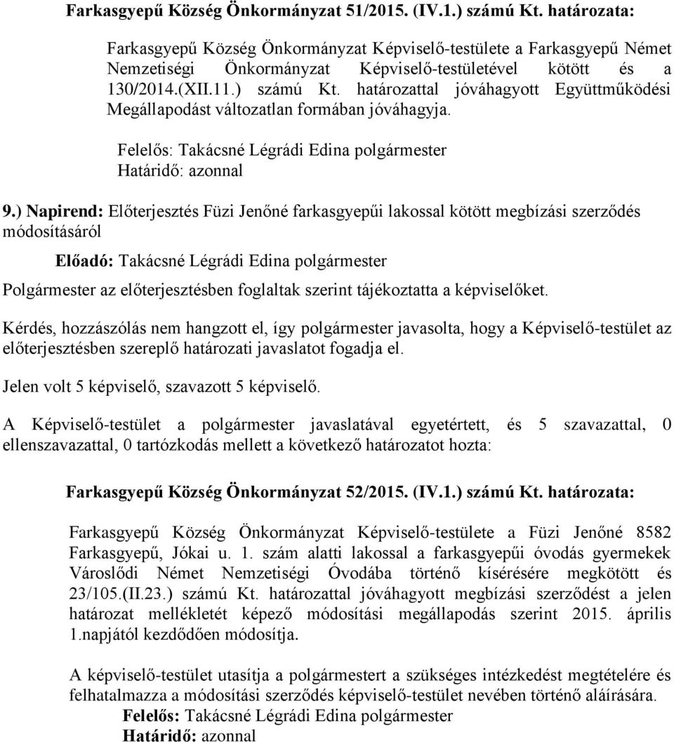 határozattal jóváhagyott Együttműködési Megállapodást változatlan formában jóváhagyja. Felelős: Takácsné Légrádi Edina polgármester 9.