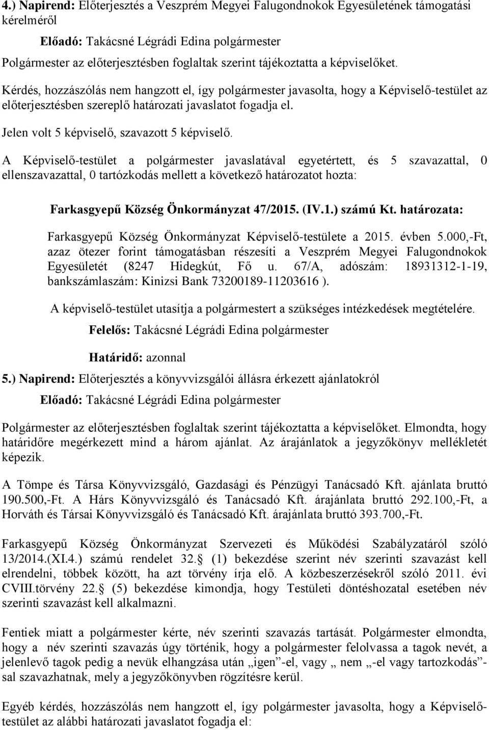 határozata: Farkasgyepű Község Önkormányzat Képviselő-testülete a 2015. évben 5.000,-Ft, azaz ötezer forint támogatásban részesíti a Veszprém Megyei Falugondnokok Egyesületét (8247 Hidegkút, Fő u.