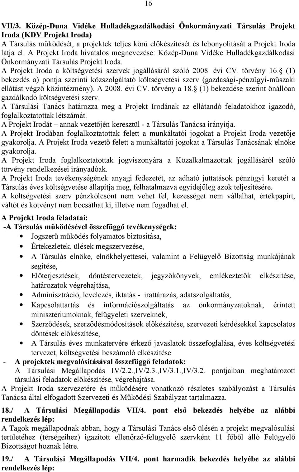 A Projekt Iroda hivatalos megnevezése: Közép-Duna Vidéke Hulladékgazdálkodási Önkormányzati Társulás Projekt Iroda. A Projekt Iroda a költségvetési szervek jogállásáról szóló 2008. évi CV. törvény 16.