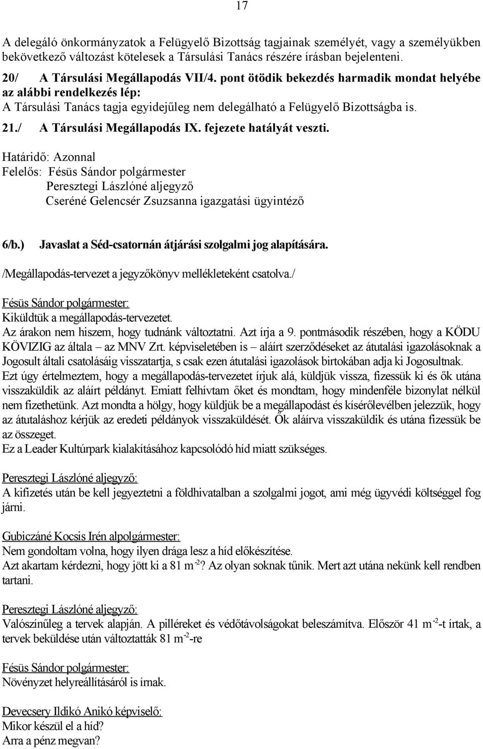 / A Társulási Megállapodás IX. fejezete hatályát veszti. Határidő: Azonnal Felelős: Fésüs Sándor polgármester Peresztegi Lászlóné aljegyző Cseréné Gelencsér Zsuzsanna igazgatási ügyintéző 6/b.