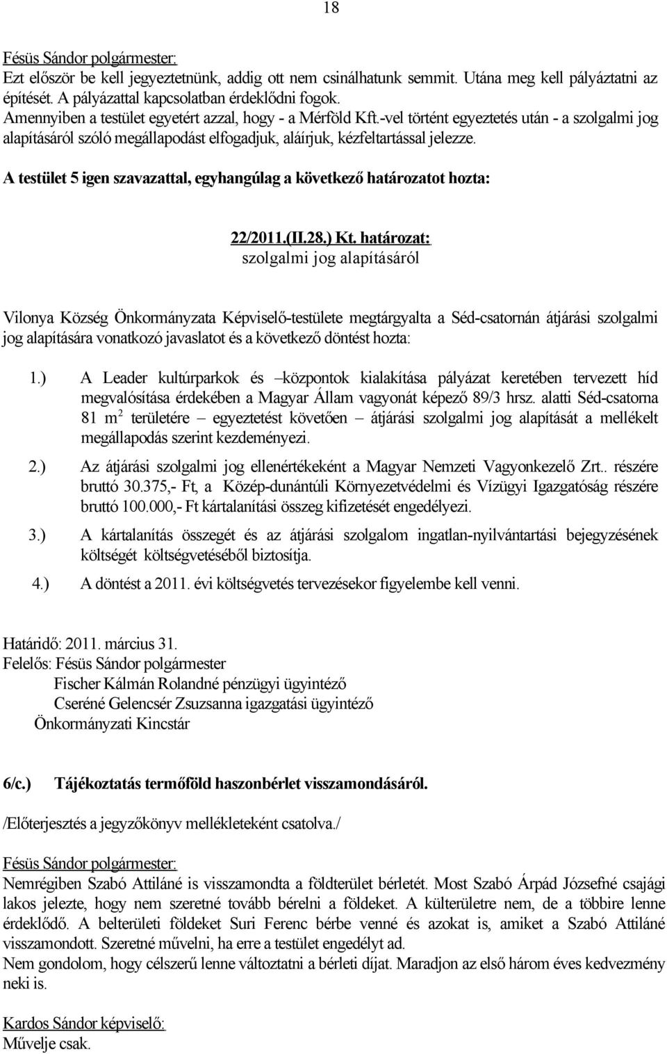 A testület 5 igen szavazattal, egyhangúlag a következő határozatot hozta: 22/2011.(II.28.) Kt.