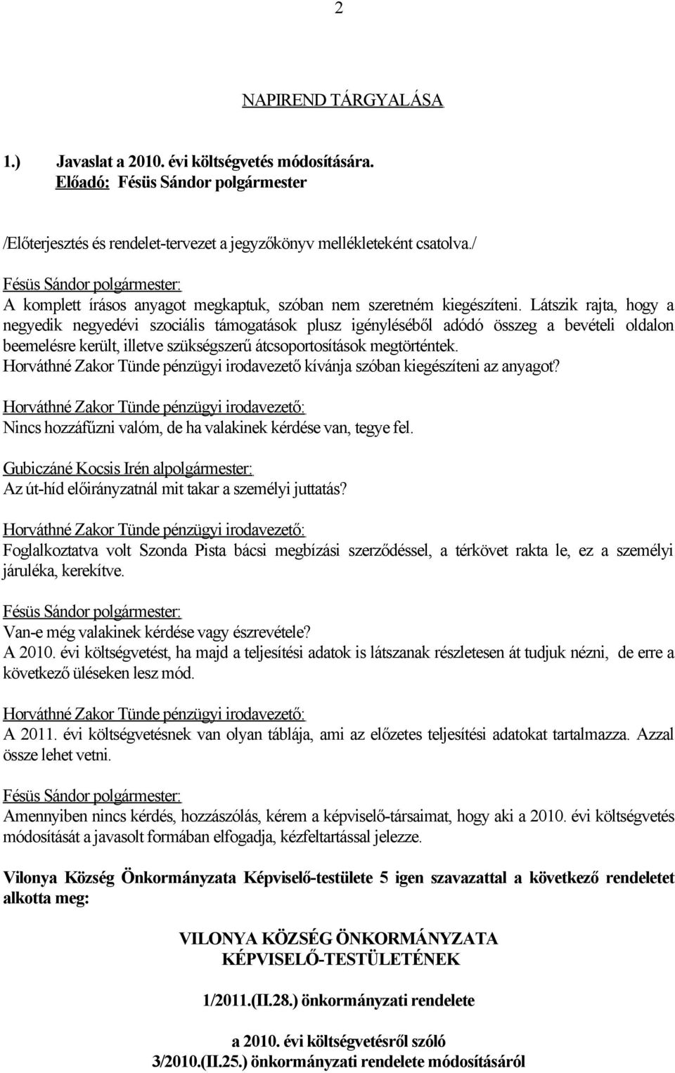 Látszik rajta, hogy a negyedik negyedévi szociális támogatások plusz igényléséből adódó összeg a bevételi oldalon beemelésre került, illetve szükségszerű átcsoportosítások megtörténtek.