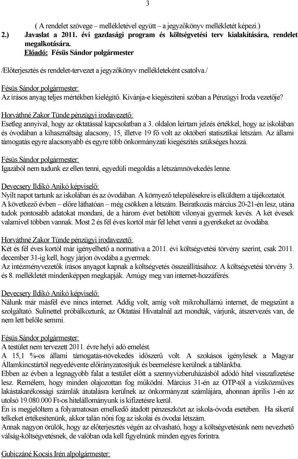 Kívánja-e kiegészíteni szóban a Pénzügyi Iroda vezetője? Esetleg annyival, hogy az oktatással kapcsolatban a 3.