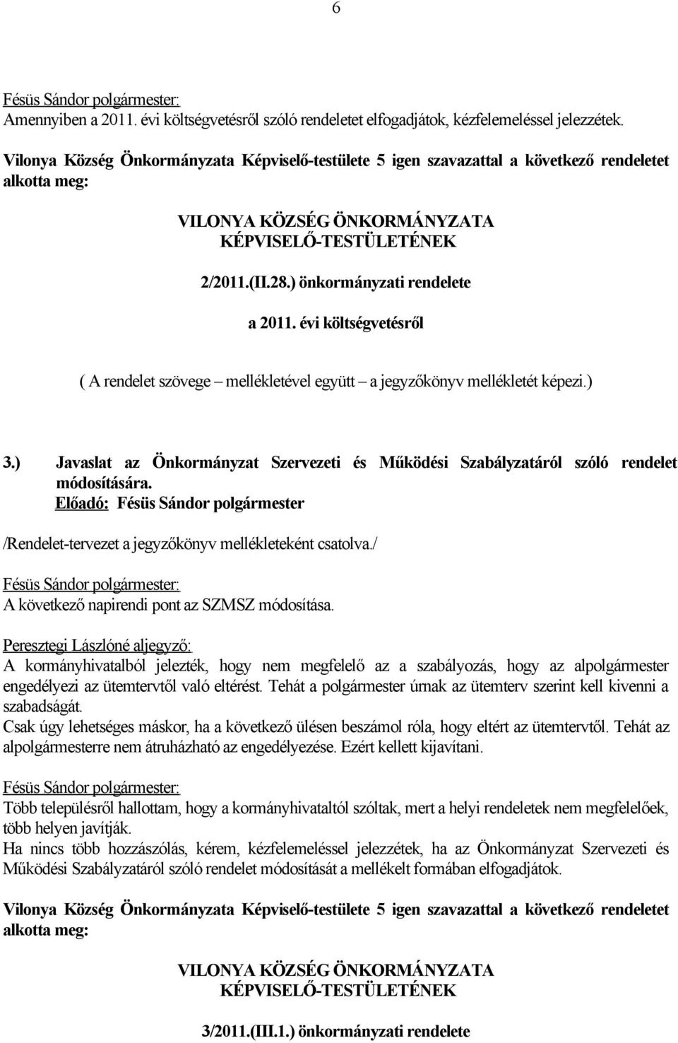 ) önkormányzati rendelete a 2011. évi költségvetésről ( A rendelet szövege mellékletével együtt a jegyzőkönyv mellékletét képezi.) 3.