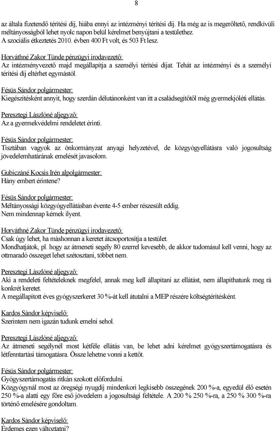 Kiegészítésként annyit, hogy szerdán délutánonként van itt a családsegítőtől még gyermekjóléti ellátás. Az a gyermekvédelmi rendeletet érinti.