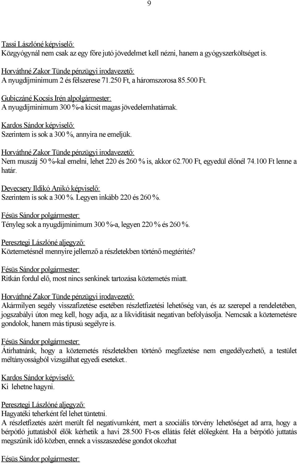 Nem muszáj 50 %-kal emelni, lehet 220 és 260 % is, akkor 62.700 Ft, egyedül élőnél 74.100 Ft lenne a határ. Devecsery Ildikó Anikó képviselő: Szerintem is sok a 300 %. Legyen inkább 220 és 260 %.