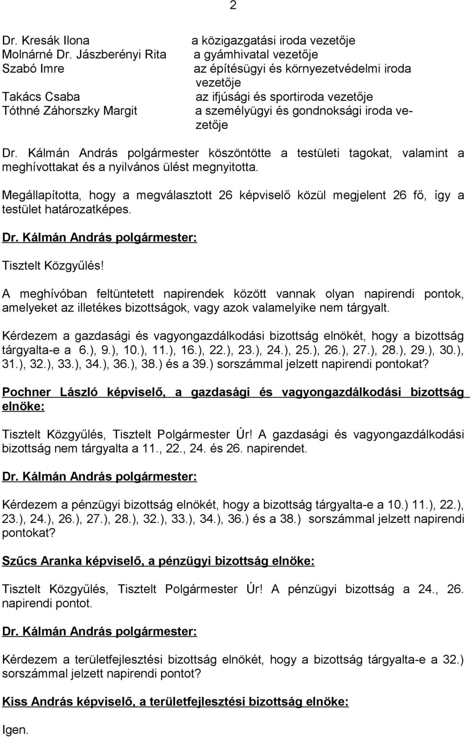 vezetője a személyügyi és gondnoksági iroda vezetője Dr. Kálmán András polgármester köszöntötte a testületi tagokat, valamint a meghívottakat és a nyilvános ülést megnyitotta.