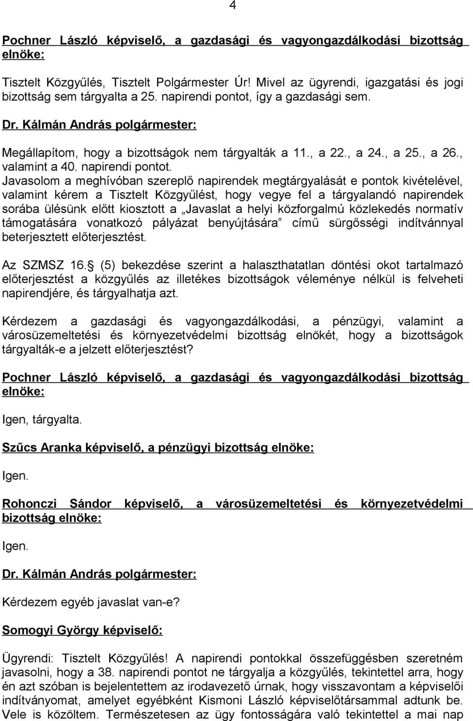 Javasolom a meghívóban szereplő napirendek megtárgyalását e pontok kivételével, valamint kérem a Tisztelt Közgyűlést, hogy vegye fel a tárgyalandó napirendek sorába ülésünk előtt kiosztott a Javaslat