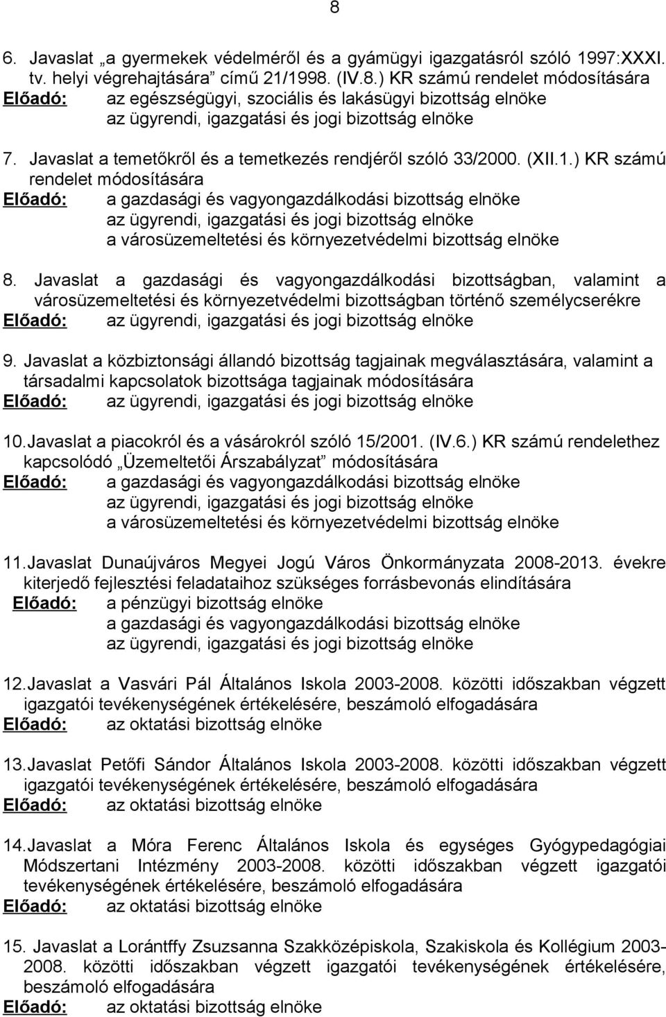 ) KR számú rendelet módosítására Előadó: a gazdasági és vagyongazdálkodási bizottság elnöke az ügyrendi, igazgatási és jogi bizottság elnöke a városüzemeltetési és környezetvédelmi bizottság elnöke 8.