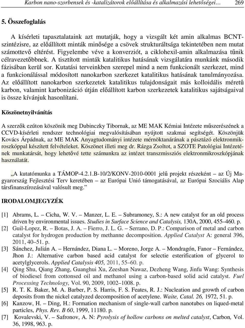 eltérést. Figyelembe véve a konverziót, a ciklohexil-amin alkalmazása tűnik célravezetőbbnek. A tisztított minták katalitikus hatásának vizsgálatára munkánk második fázisában kerül sor.
