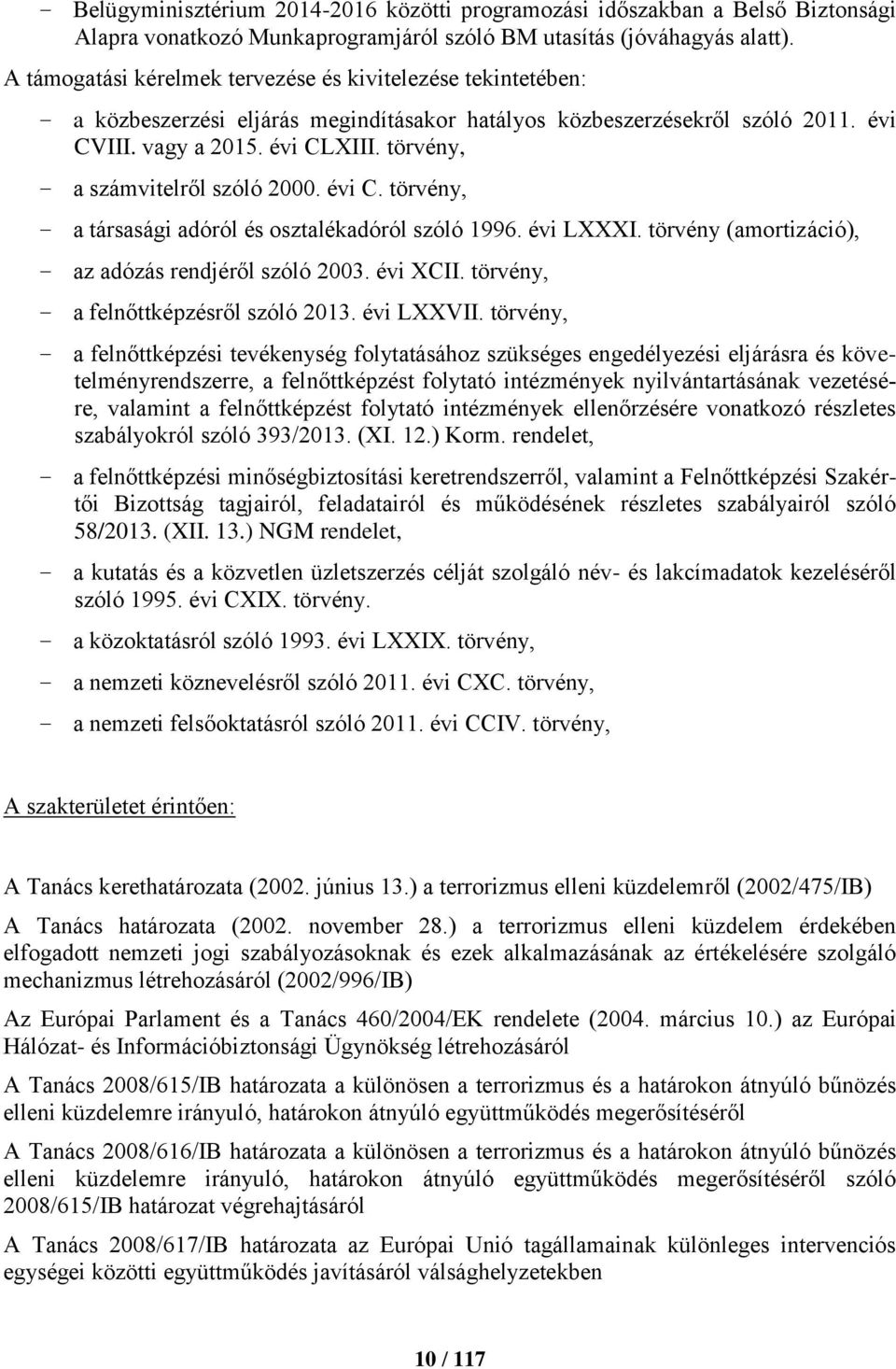 törvény, a számvitelről szóló 2000. évi C. törvény, a társasági adóról és osztalékadóról szóló 1996. évi LXXXI. törvény (amortizáció), az adózás rendjéről szóló 2003. évi XCII.