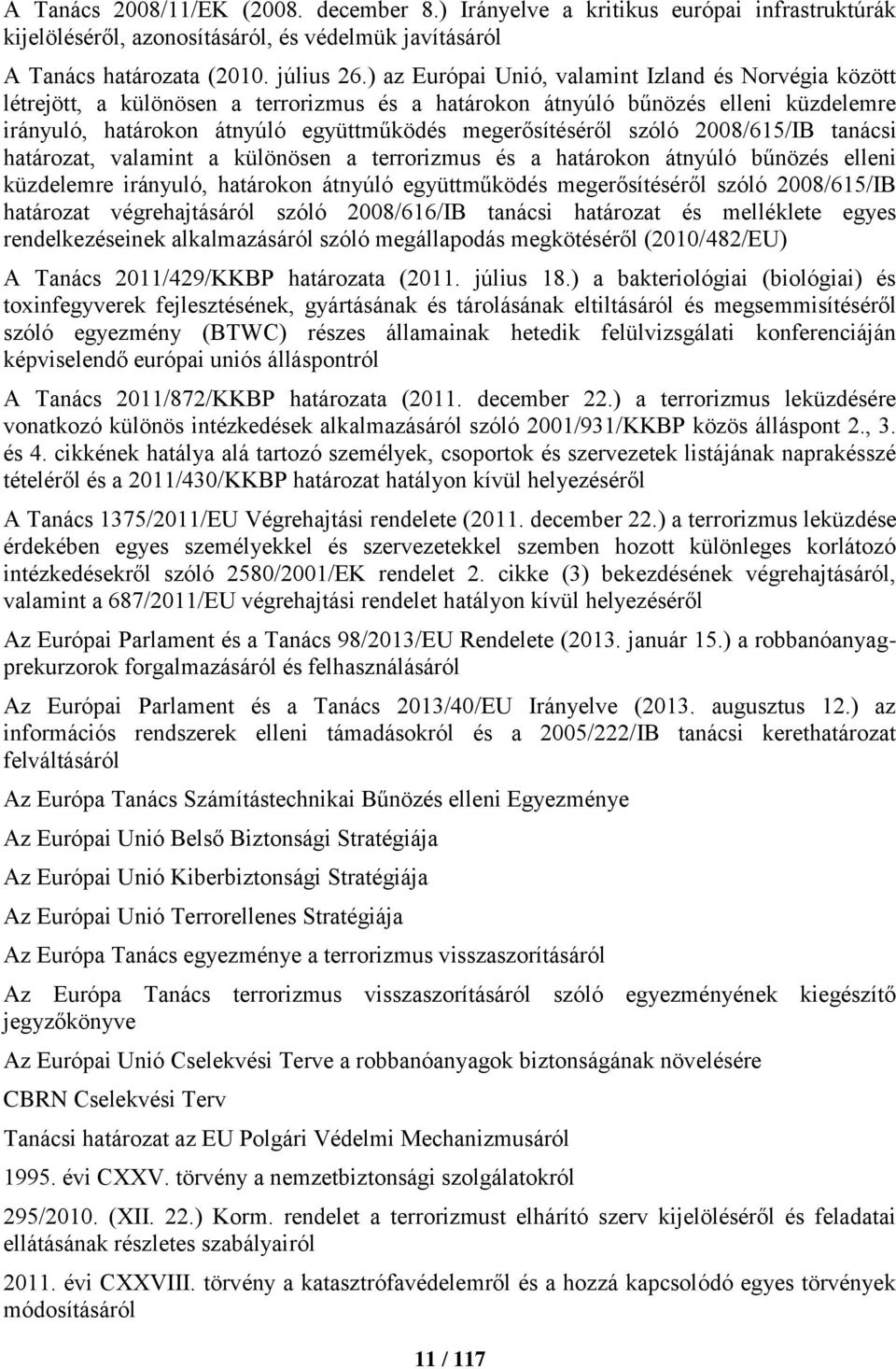 szóló 2008/615/IB tanácsi határozat, valamint a különösen a terrorizmus és a határokon átnyúló bűnözés elleni küzdelemre irányuló, határokon átnyúló együttműködés megerősítéséről szóló 2008/615/IB