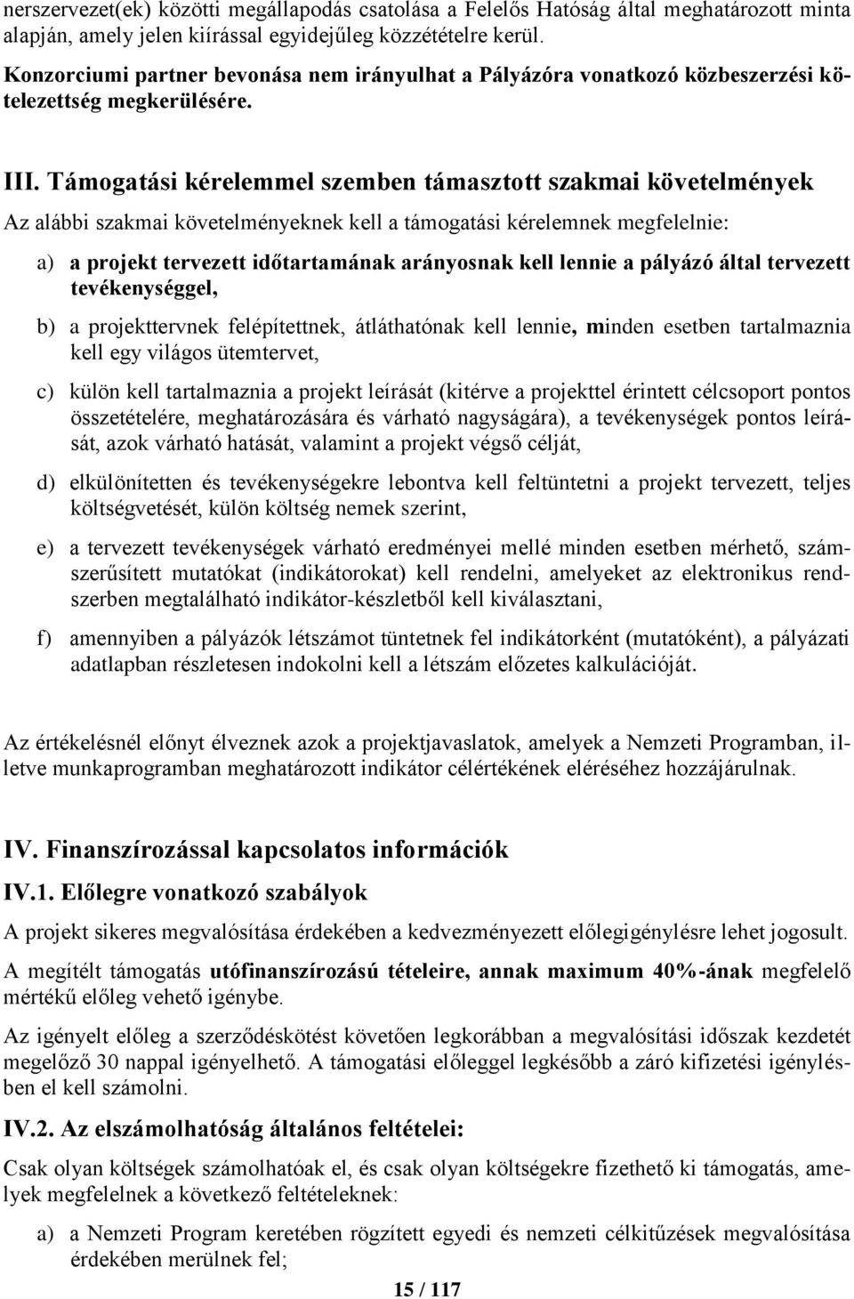 Támogatási kérelemmel szemben támasztott szakmai követelmények Az alábbi szakmai követelményeknek kell a támogatási kérelemnek megfelelnie: a) a projekt tervezett időtartamának arányosnak kell lennie