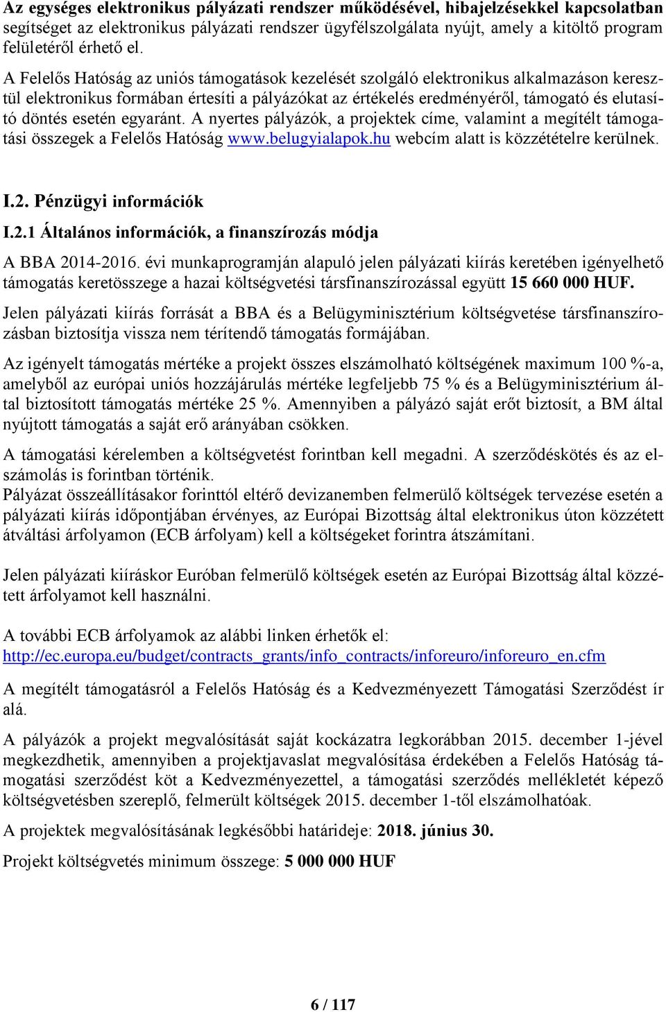 esetén egyaránt. A nyertes pályázók, a projektek címe, valamint a megítélt támogatási összegek a Felelős Hatóság www.belugyialapok.hu webcím alatt is közzétételre kerülnek. I.2.