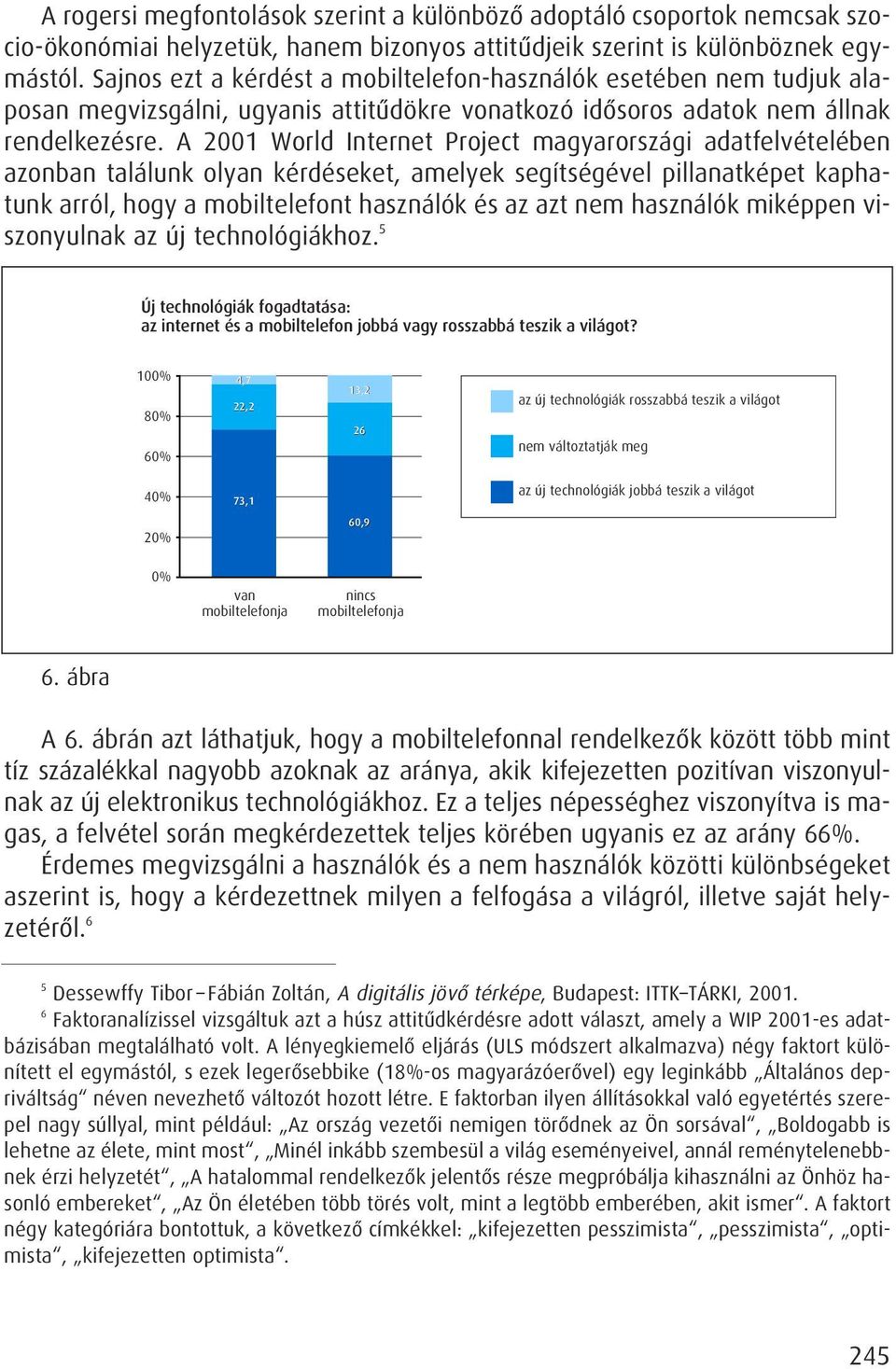 A 2001 World Internet Project magyarországi adatfelvételében azonban találunk olyan kérdéseket, amelyek segítségével pillanatképet kaphatunk arról, hogy a mobiltelefont használók és az azt nem