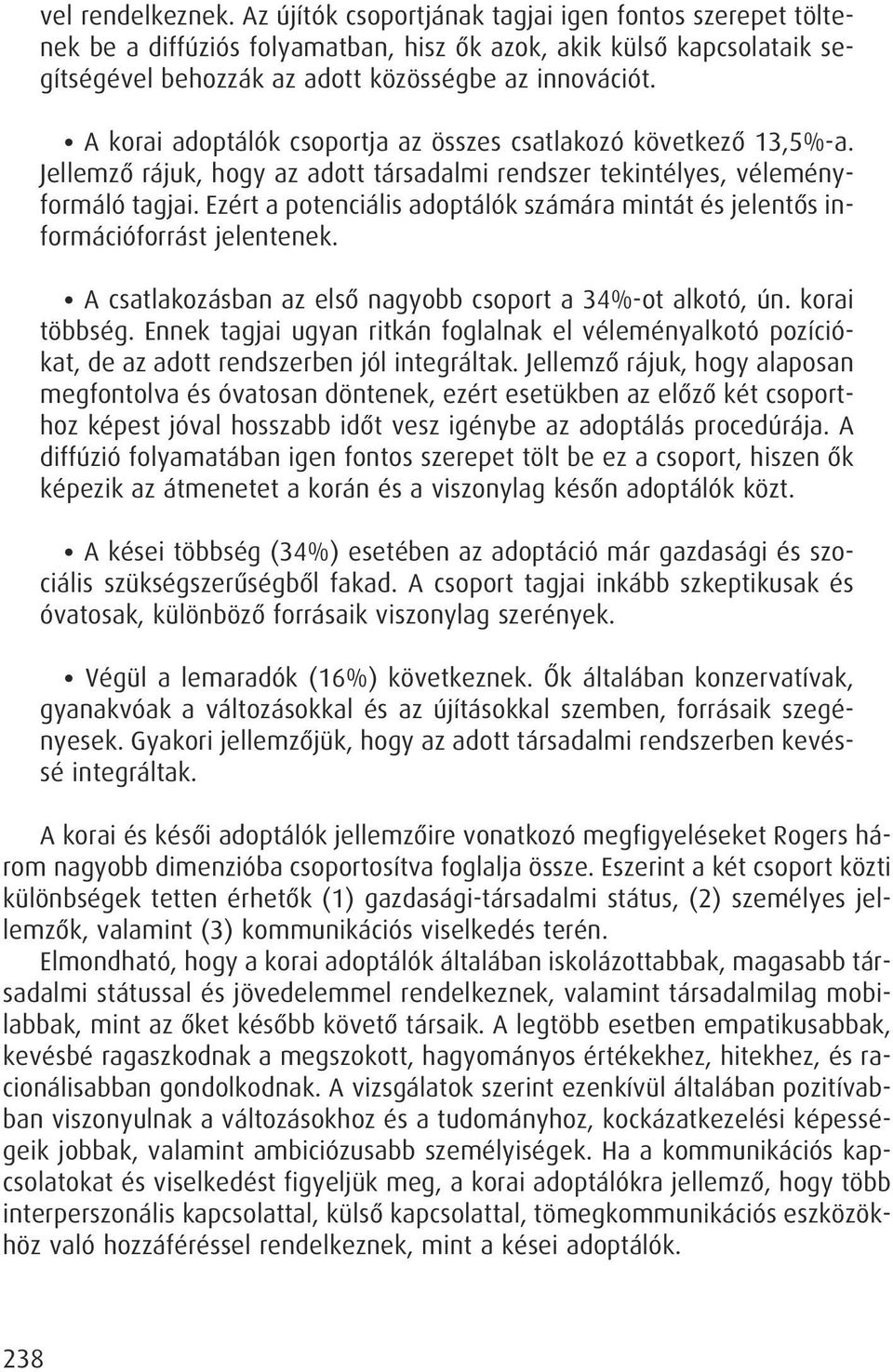 Ezért a potenciális adoptálók számára mintát és jelentôs információforrást jelentenek. A csatlakozásban az elsô nagyobb csoport a 34%-ot alkotó, ún. korai többség.