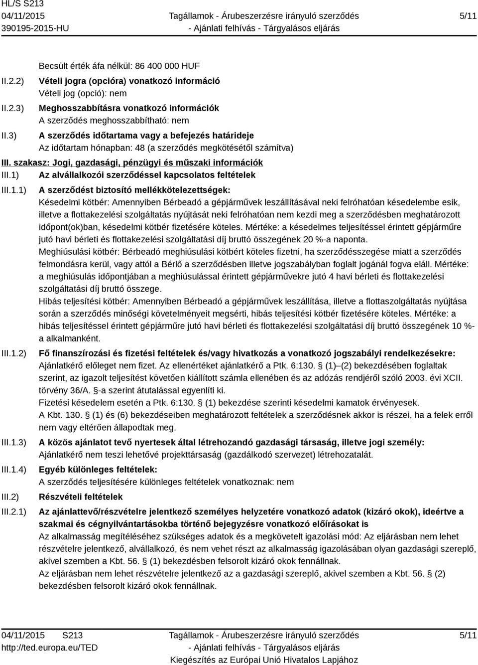 időtartama vagy a befejezés határideje Az időtartam hónapban: 48 (a szerződés megkötésétől számítva) III. szakasz: Jogi, gazdasági, pénzügyi és műszaki információk III.