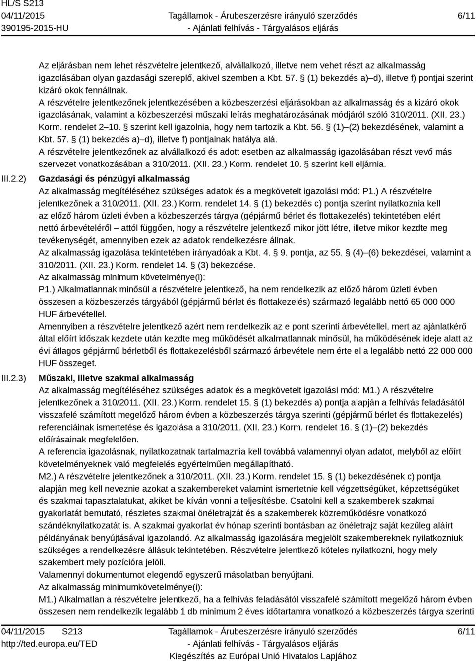 A részvételre jelentkezőnek jelentkezésében a közbeszerzési eljárásokban az alkalmasság és a kizáró okok igazolásának, valamint a közbeszerzési műszaki leírás meghatározásának módjáról szóló 310/2011.