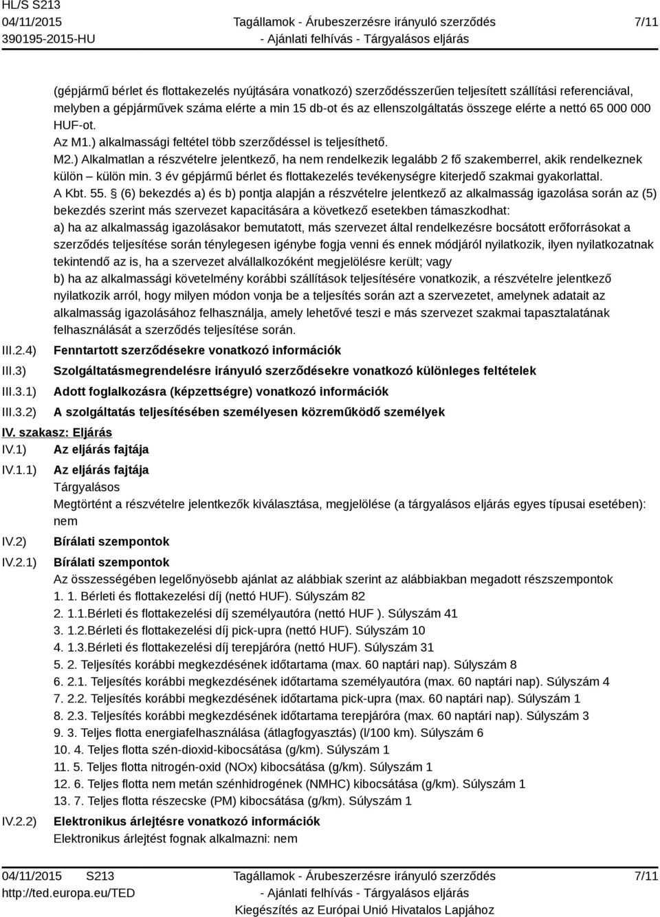 1) 2) (gépjármű bérlet és flottakezelés nyújtására vonatkozó) szerződésszerűen teljesített szállítási referenciával, melyben a gépjárművek száma elérte a min 15 db-ot és az ellenszolgáltatás összege