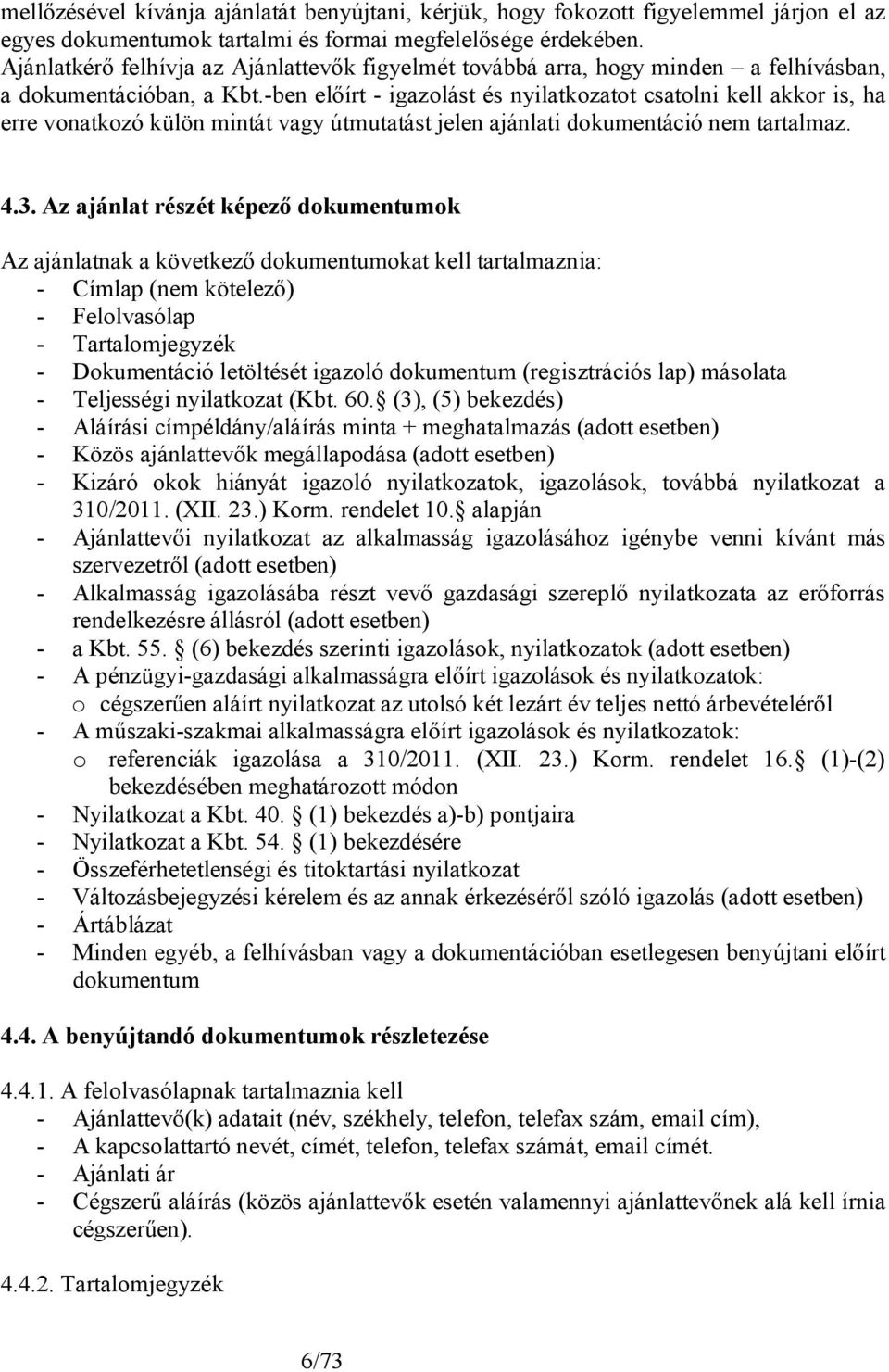 -ben előírt - igazolást és nyilatkozatot csatolni kell akkor is, ha erre vonatkozó külön mintát vagy útmutatást jelen ajánlati dokumentáció nem tartalmaz. 4.3.