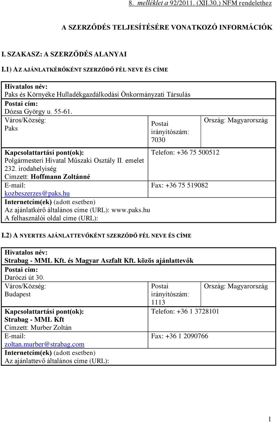 Város/Község: Paks Postai irányítószám: 7030 Kapcsolattartási pont(ok): Telefon: +36 75 500512 Polgármesteri Hivatal Műszaki Osztály II. emelet 232.