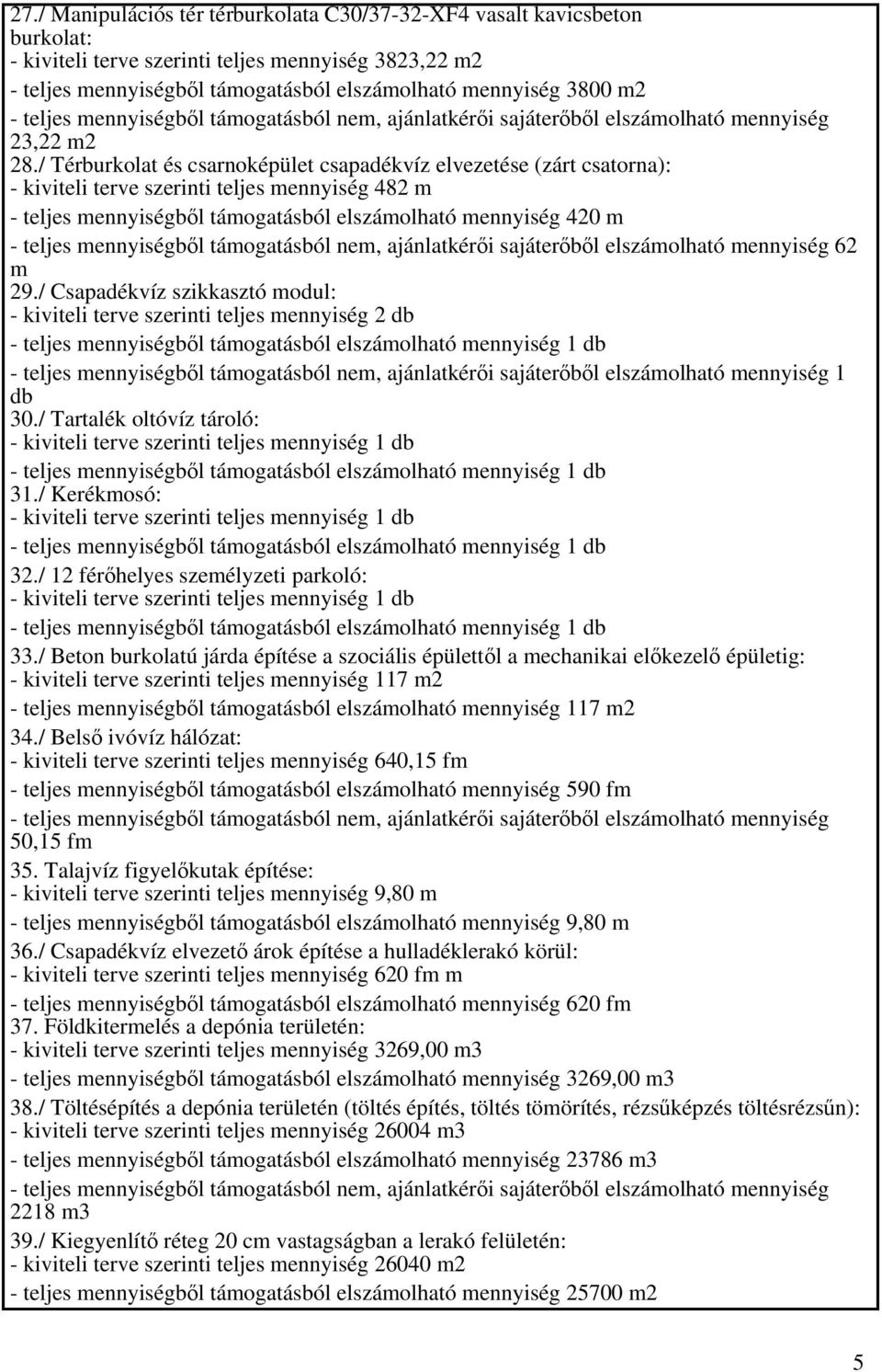 / Térburkolat és csarnoképület csapadékvíz elvezetése (zárt csatorna): - kiviteli terve szerinti teljes mennyiség 482 m - teljes mennyiségből támogatásból elszámolható mennyiség 420 m 62 m 29.