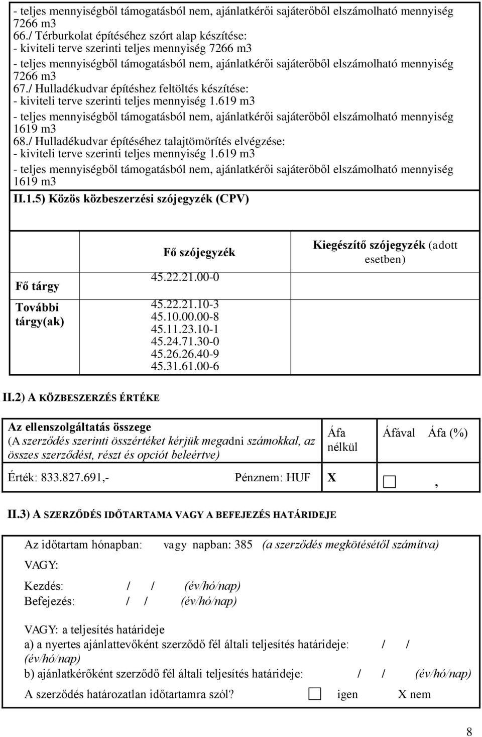 / Hulladékudvar építéséhez talajtömörítés elvégzése: - kiviteli terve szerinti teljes mennyiség 1.619 m3 1619 m3 II.1.5) Közös közbeszerzési szójegyzék (CPV) Fő tárgy További tárgy(ak) Fő szójegyzék 45.